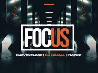 BusyExplore - Focus on Your Life Ft. DJ Ngoma & InQfive