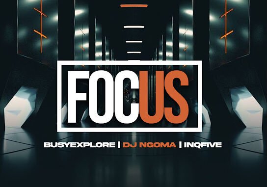 BusyExplore - Focus on Your Life Ft. DJ Ngoma & InQfive