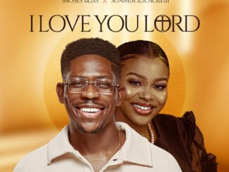 Moses Bliss - I Love You Lord Ft. Sunmisola Agbebi