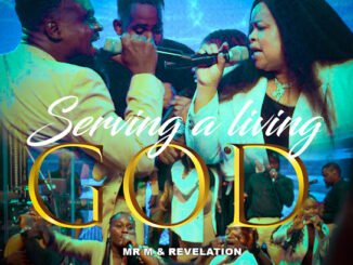 Mr M – Serving a Living God ft. Revelation